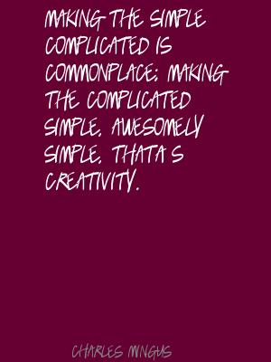 Making-the-simple-complicated-is-commonplace;-making-the-complicated-simple,-awesomely-simple,-that's-creativity.